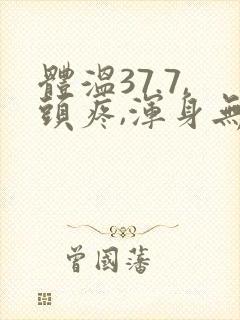 体温37.7,头疼,浑身无力酸痛封面