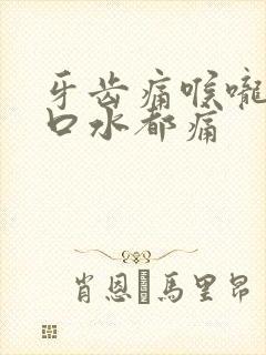 牙齿痛喉咙痛吞口水都痛