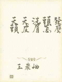 天天洗头发还有头皮屑怎么回事