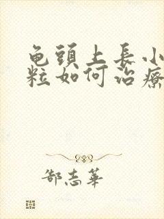 龟头上长小红肉粒如何治疗