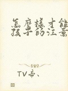 怎么样才能提高孩子的注意力集中