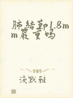 肺结节1.8mm严重吗