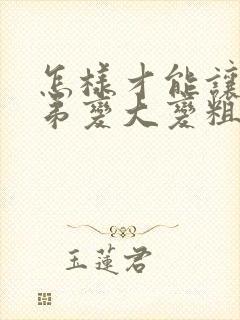 怎样才能让小弟弟变大变粗