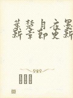 叶楚月夜墨寒最新章节更新小说