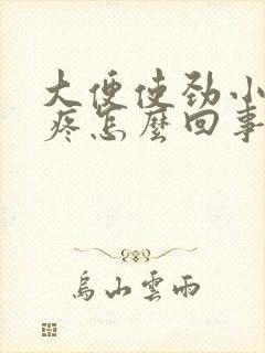 大便使劲小肚子疼怎么回事