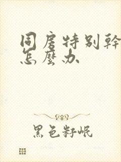 同房特别干涩疼怎么办