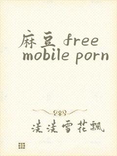 麻豆 free mobile porn