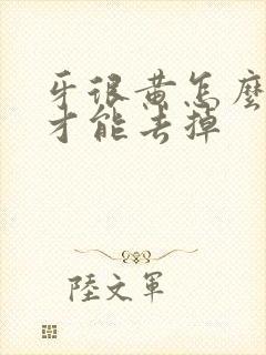 牙很黄怎么刷牙才能去掉