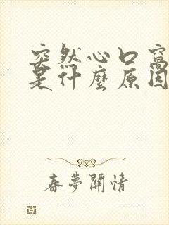 突然心口窝闷疼是什么原因