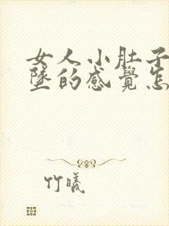 女人小肚子有下坠的感觉怎么回事