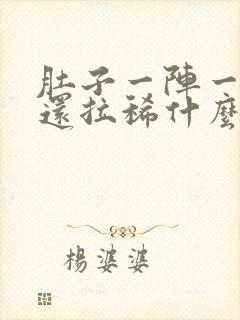 肚子一阵一阵痛还拉稀什么原因