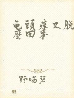 龟头痒又脱皮怎么回事