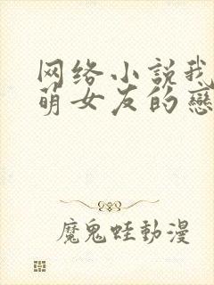 网络小说我和软萌女友的恋爱日常