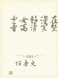 少女动漫在线观看高清完整版动漫