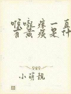 喉咙痒一直咳嗽有黄痰是什么原因