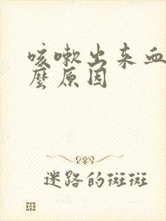 咳嗽出来血痰什么原因