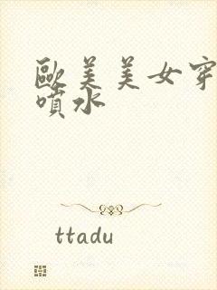 欧美美女穿丝袜喷水