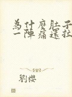 为什么肚子一阵一阵痛还拉肚子