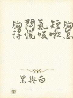 胸闷气短胸口堵得慌咳嗽怎么回事