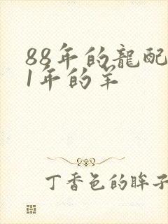 88年的龙配91年的羊