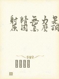 射精无力是什么原因怎么调养