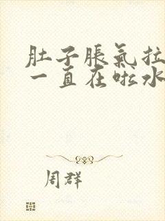 肚子胀气拉肚子一直在啦水怎么办