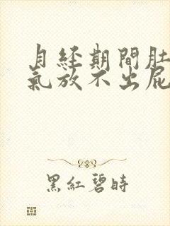 月经期间肚子胀气放不出屁怎么回事