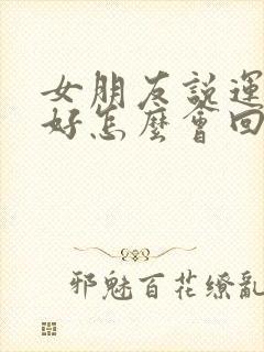 女朋友说运气不好怎么会回