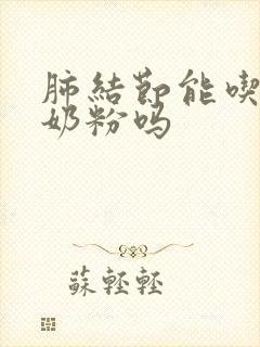 肺结节能吃骆驼奶粉吗封面