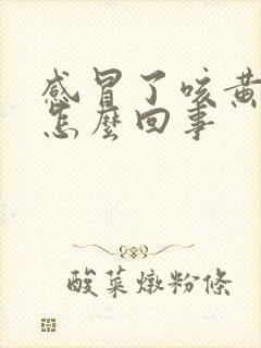 感冒了咳黄痰是怎么回事