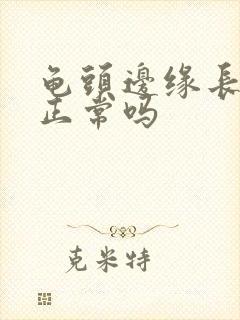 龟头边缘长肉芽正常吗