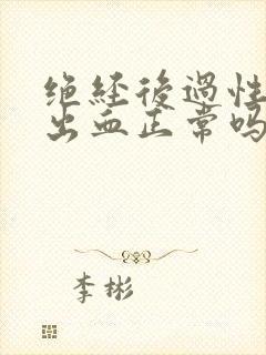 绝经后过性生活出血正常吗