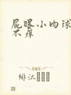 屁眼小肉球不疼不痒