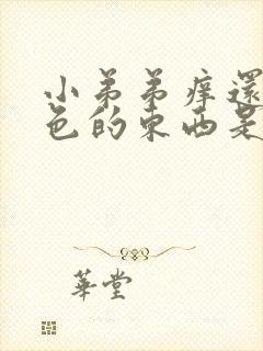 小弟弟痒还有白色的东西是怎么回事