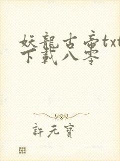 妖龙古帝txt下载八零