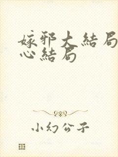 嫁邪大结局后阿心结局