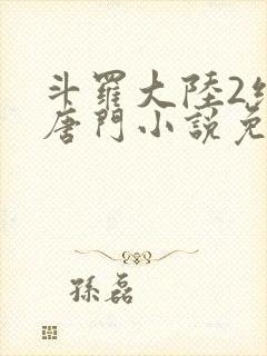 斗罗大陆2绝世唐门小说免费下载txt