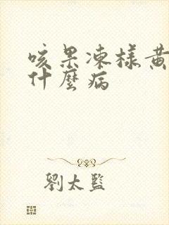 咳果冻样黄痰是什么病