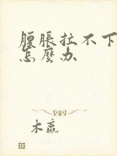 腹胀拉不下来屎怎么办