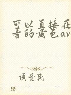 可以直接在线观看的黄色av