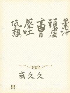 低压高头晕恶心想吐冒虚汗