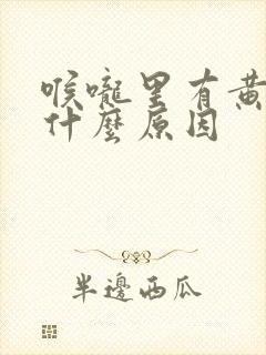 喉咙里有黄痰是什么原因封面