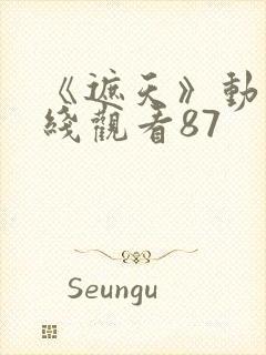 《遮天》动漫在线观看87