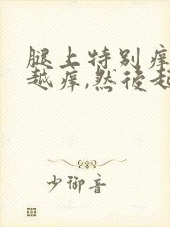 腿上特别痒越抓越痒,然后起一片红疙瘩