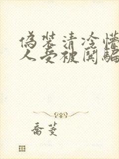 伪装清冷懵懂美人受被哄骗的小说