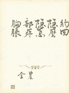 胸部隐隐约约的胀疼怎么回事