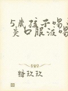 5岁孩子喝鼻窦炎口服液喝多少