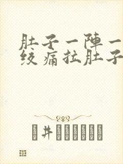 肚子一阵一阵的绞痛拉肚子