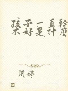 孩子一直干咳嗽不好是什么原因