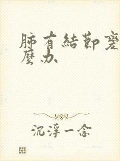 肺有结节变实怎么办